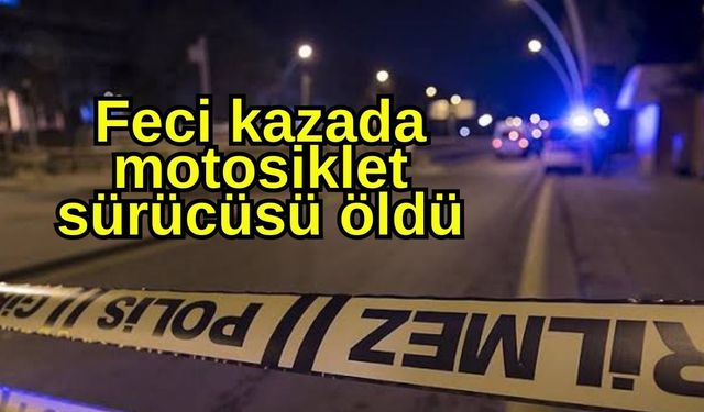 Feci kazada motosiklet sürücüsü öldü