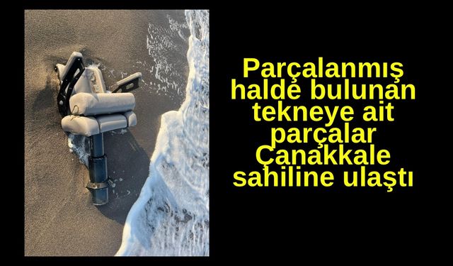 Parçalanmış halde bulunan tekneye ait parçalar Çanakkale sahiline ulaştı