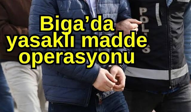 Biga’da yasaklı madde operasyonu