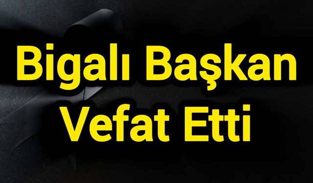 Bigalı Başkan Vefat Etti