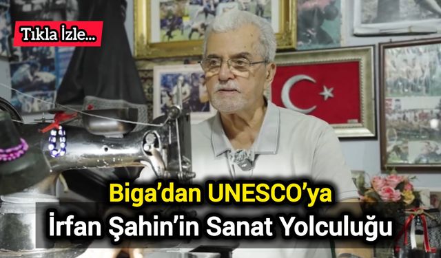 Biga’dan UNESCO’ya: İrfan Şahin’in Sanat Yolculuğu