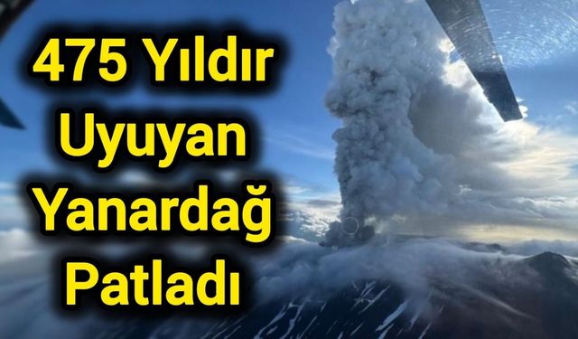 Son Dakika: 475 yıldır uyuyan yanardağ patladı