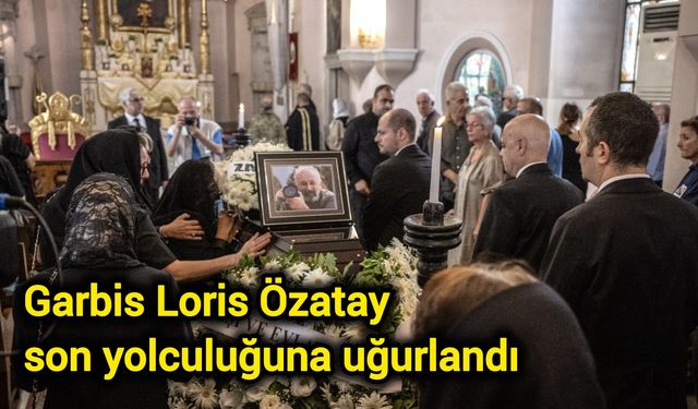 Garbis Loris Özatay son yolculuğuna uğurlandı