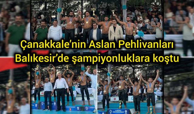 Çanakkale’nin Aslan Pehlivanları Balıkesir’de şampiyonluklara koştu