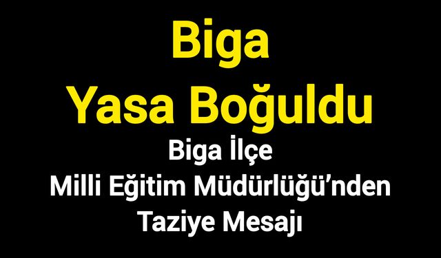 Biga Yasa Boğuldu: Biga İlçe Milli Eğitim Müdürlüğü’nden Taziye Mesajı