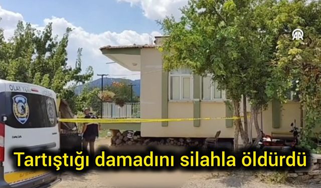 Tartıştığı damadını silahla hayattan kopardı