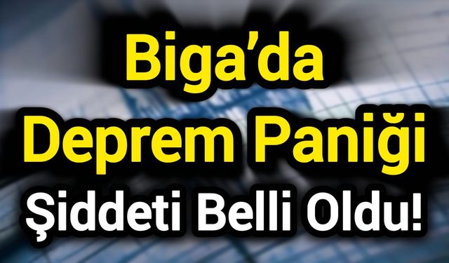 Biga’da Deprem Paniği: Şiddeti Belli Oldu!