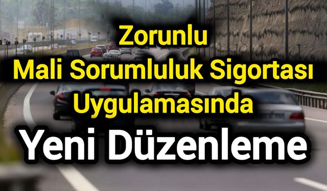 Zorunlu Mali Sorumluluk Sigortası uygulamasında yeni düzenleme