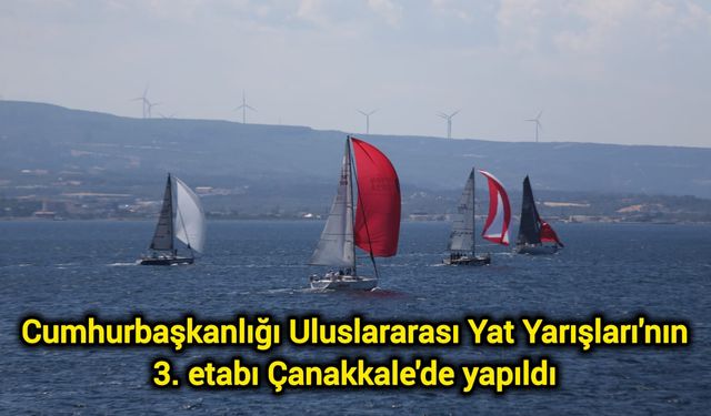 Cumhurbaşkanlığı Uluslararası Yat Yarışları'nın 3. etabı Çanakkale'de yapıldı