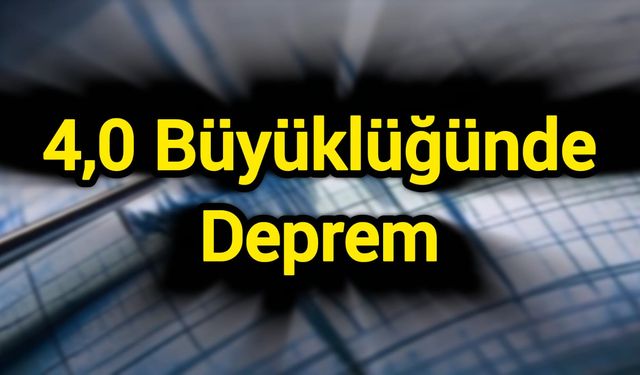 4,0 büyüklüğünde deprem