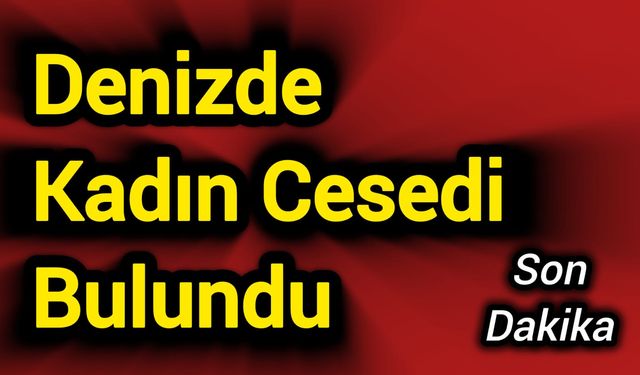 Denizde bir kadının cansız bedeni bulundu