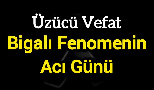 Bigalı Fenomenin Acı Günü