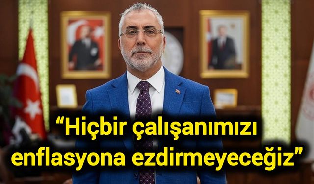 “Hiçbir çalışanımızı enflasyona ezdirmeyeceğiz”