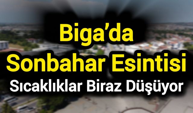 Biga’da Sonbahar Esintisi: Sıcaklıklar Biraz Düşüyor