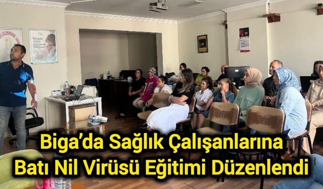 Biga’da Sağlık Çalışanlarına Batı Nil Virüsü Eğitimi Düzenlendi