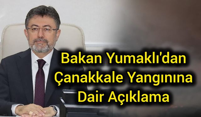 Bakan Yumaklı'dan Çanakkale Yangınına Dair Açıklama