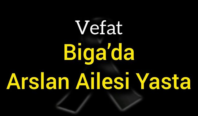 Biga’da Arslan Ailesi Yasta