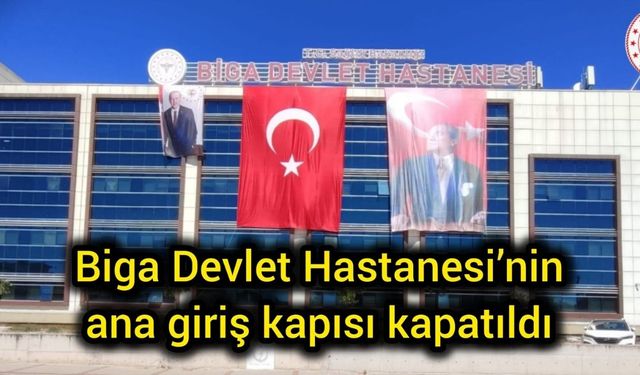 Biga Devlet Hastanesi’nin ana giriş kapısı kapatıldı