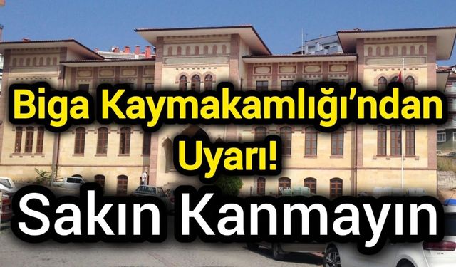 Biga Kaymakamlığı’ndan Uyarı! Sakın Kanmayın