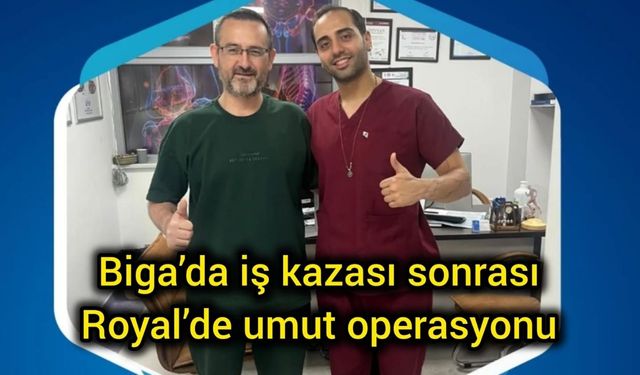 Biga’da iş kazası sonrası Royal’de umut operasyonu