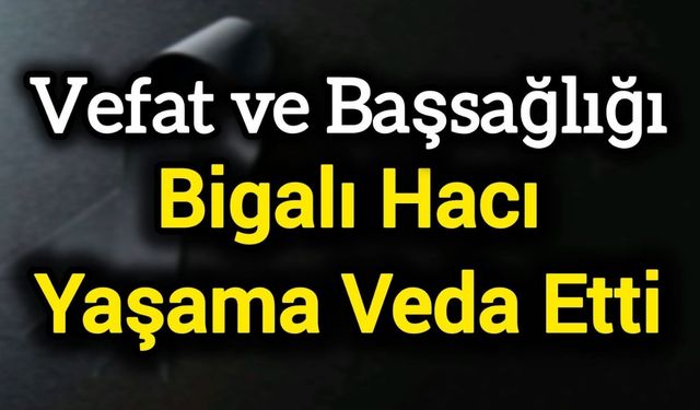 Bigalı Hacı Yaşama Veda Etti