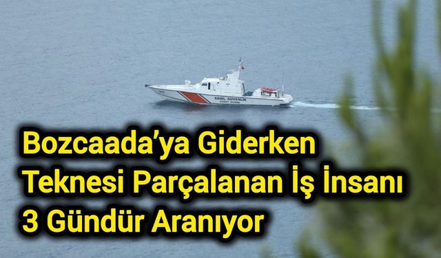 Bozcaada’ya giderken teknesi parçalanan iş insanı 3 gündür aranıyor