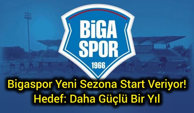 Bigaspor Yeni Sezona Start Veriyor! Hedef: Daha Güçlü Bir Yıl