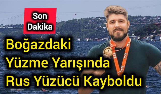Boğazdaki yüzme yarışında Rus yüzücü kayboldu
