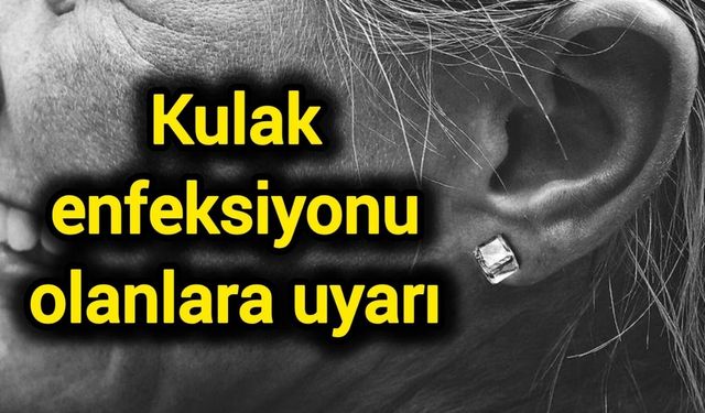Kulak enfeksiyonu olanlara uyarı