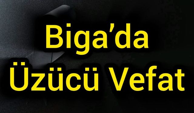 Biga’da Üzücü Vefat