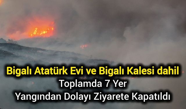 Bigalı Atatürk Evi ve Bigalı Kalesi dahil toplamda 7 yer yangından dolayı ziyarete kapatıldı