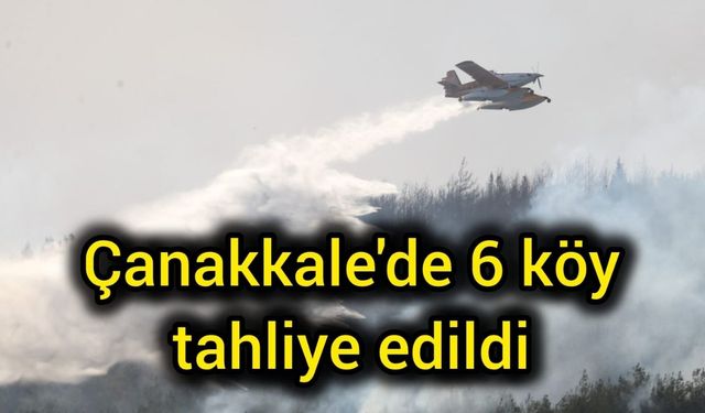 Çanakkale'de 6 köy tahliye edildi