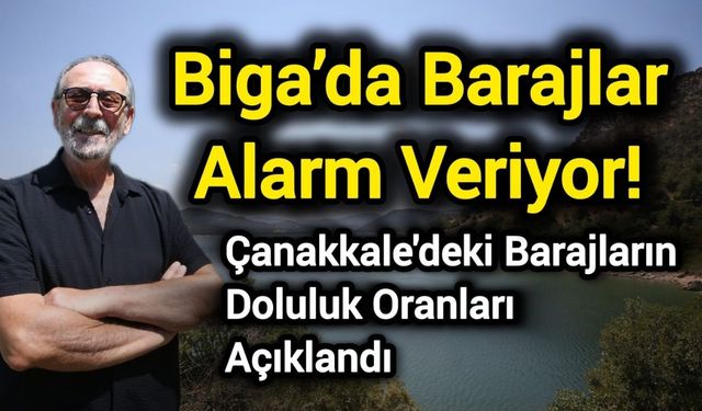 Biga’da Barajlar Alarm Veriyor! Çanakkale'deki barajların doluluk oranları açıklandı
