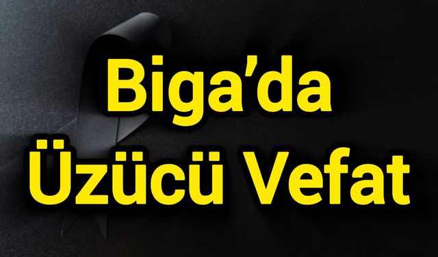Biga’da Üzücü Vefat
