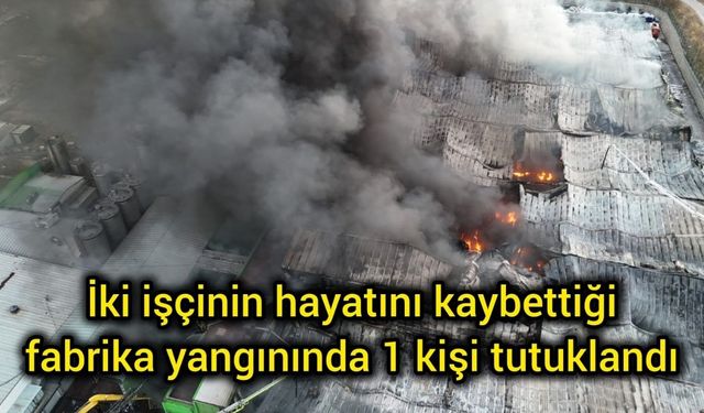 İki işçinin hayatını kaybettiği fabrika yangınında 1 kişi tutuklandı