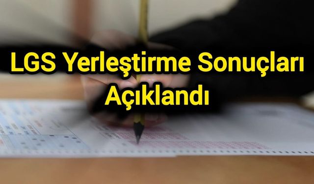 Son Dakika: LGS yerleştirme sonuçları açıklandı