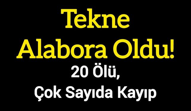 Tekne Alabora Oldu! 20 Ölü, Çok Sayıda Kayıp