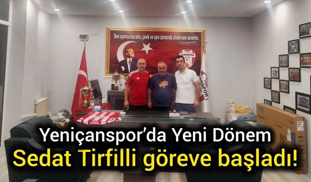 Yeniçanspor’da yeni dönem: Sedat Tirfilli göreve başladı!