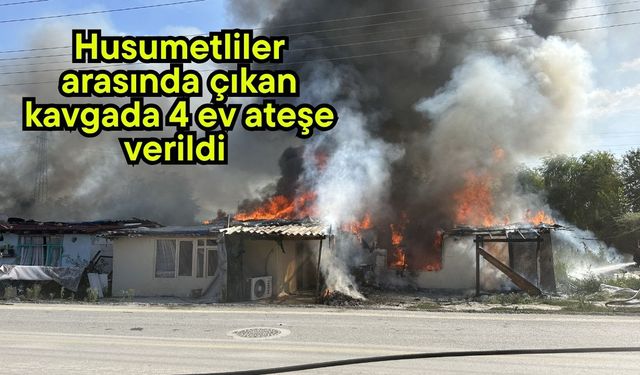 Husumetliler arasında çıkan kavgada 4 ev ateşe verildi