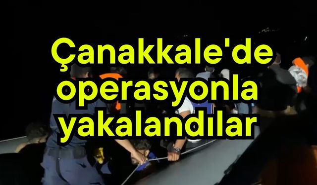Çanakkale'de operasyonla yakalandılar