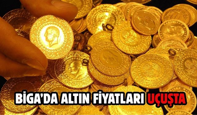 Biga’da Altın Fiyatları Uçuşta