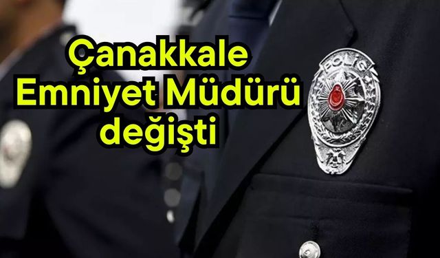 Çanakkale İl Emniyet Müdürü değişti