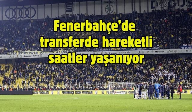 Fenerbahçe’de transferde hareketli saatler yaşanıyor