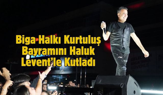 Biga Halkı Kurtuluş Bayramını Haluk Levent’le Kutladı