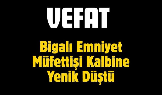 Bigalı Emniyet Müfettişi Kalbine Yenik Düştü