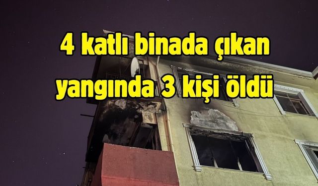 4 katlı binada çıkan yangında 3 kişi öldü