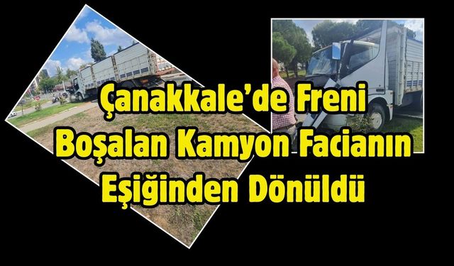 Çanakkale’de Freni Boşalan Kamyon Facianın Eşiğinden  Dönüldü