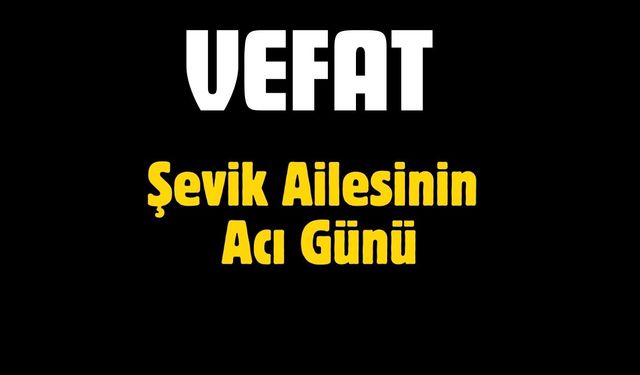 Şevik Ailesinin Acı Günü
