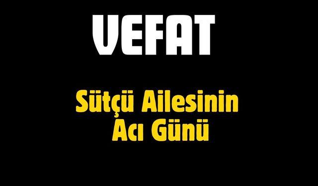 Sütçü Ailesinin Acı Günü