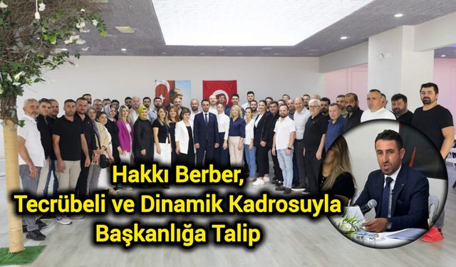 Hakkı Berber, Tecrübeli ve Dinamik Kadrosuyla Başkanlığa Talip